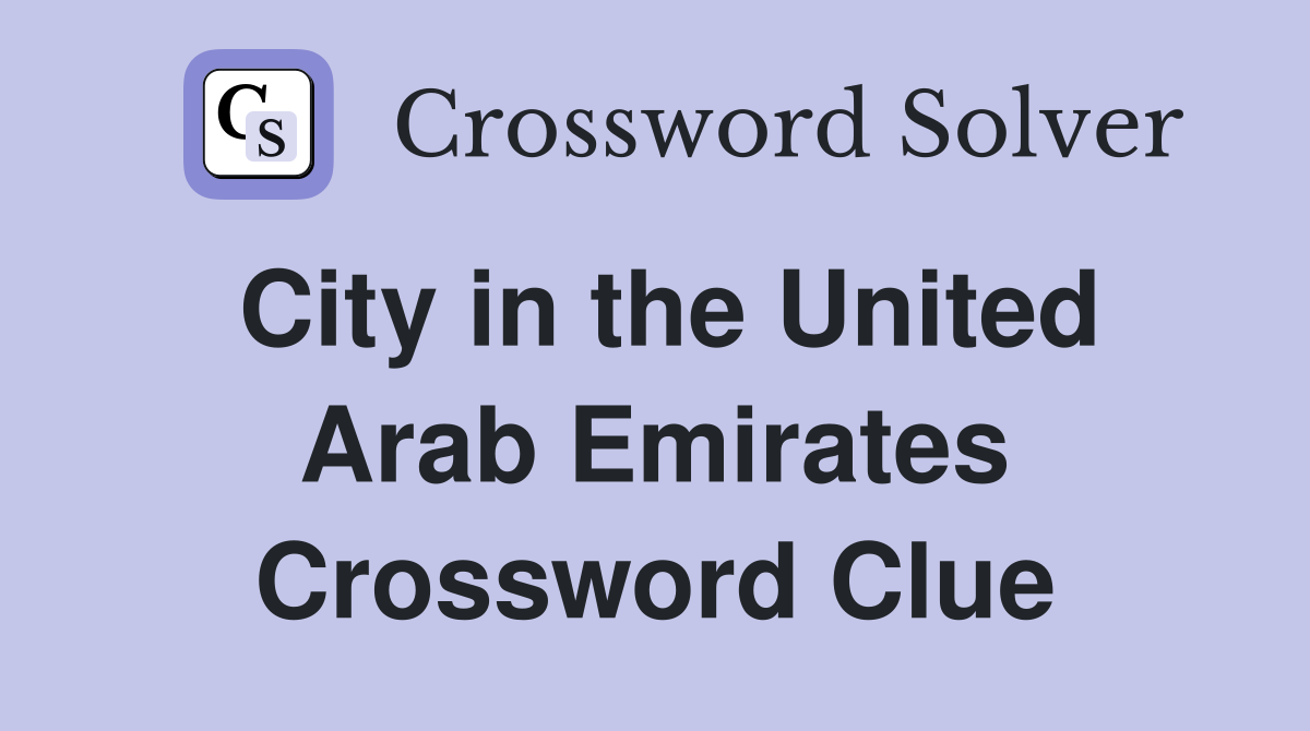 City in the United Arab Emirates Crossword Clue Answers Crossword